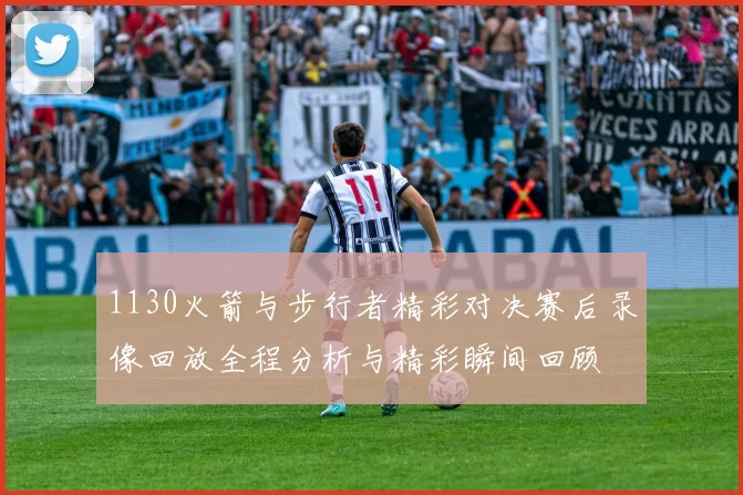 1130火箭与步行者精彩对决赛后录像回放全程分析与精彩瞬间回顾
