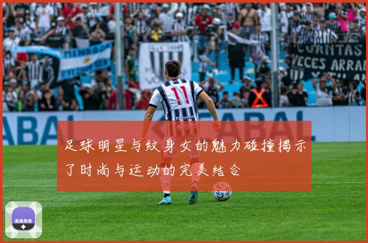 足球明星与纹身女的魅力碰撞揭示了时尚与运动的完美结合