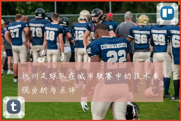 杭州足球队在城市联赛中的技术表现分析与点评
