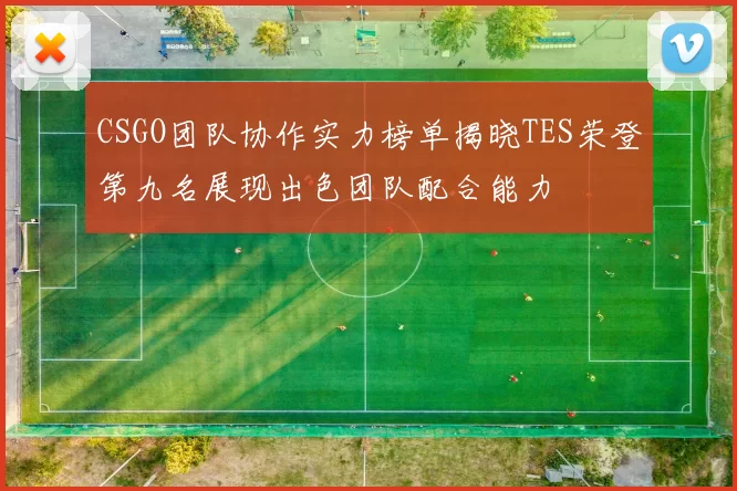 CSGO团队协作实力榜单揭晓TES荣登第九名展现出色团队配合能力