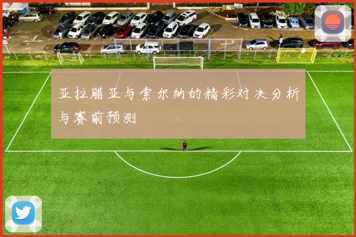 亚拉腊亚与索尔纳的精彩对决分析与赛前预测