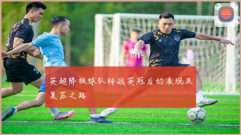 英超降级球队转战英冠后的表现及复苏之路