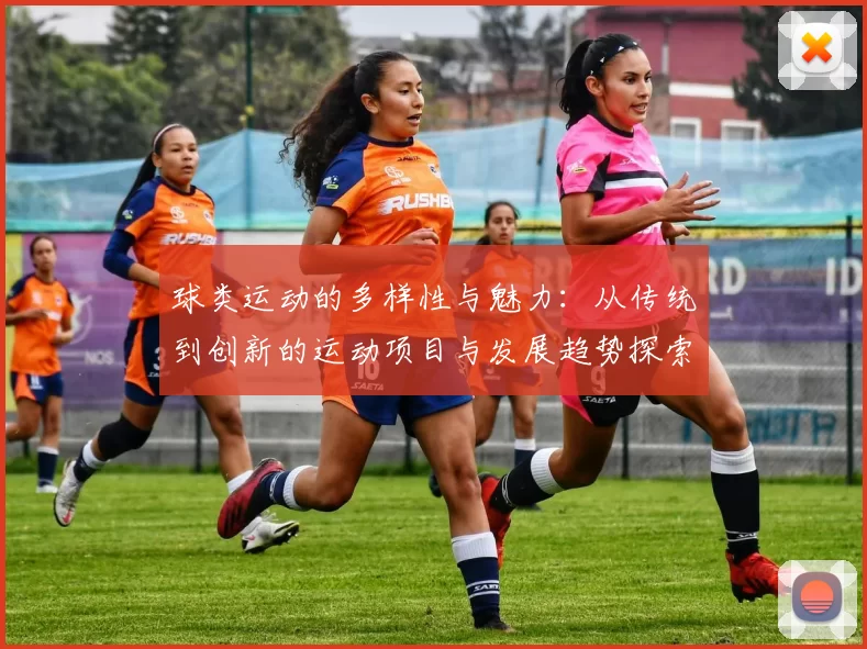 球类运动的多样性与魅力：从传统到创新的运动项目与发展趋势探索