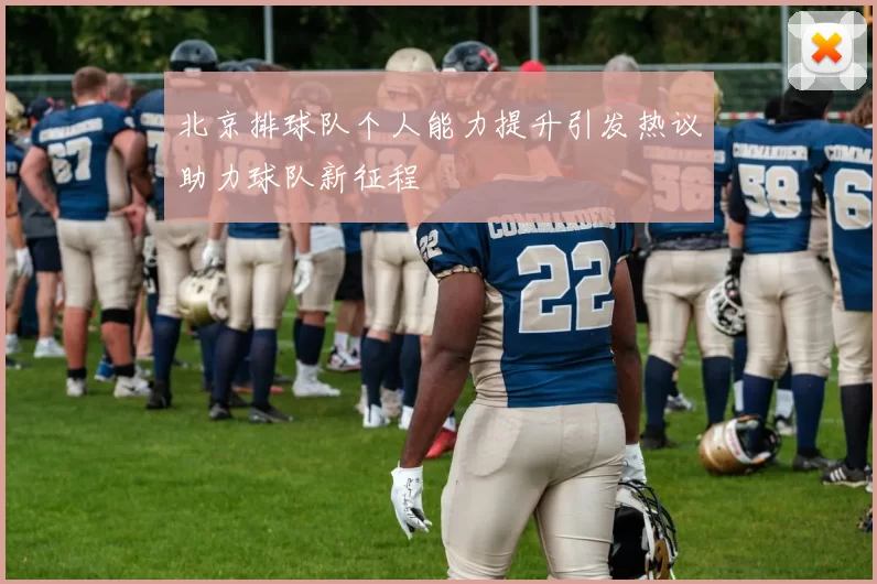 北京排球队个人能力提升引发热议助力球队新征程