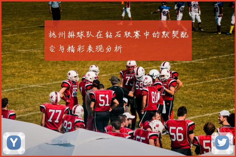 杭州排球队在钻石联赛中的默契配合与精彩表现分析