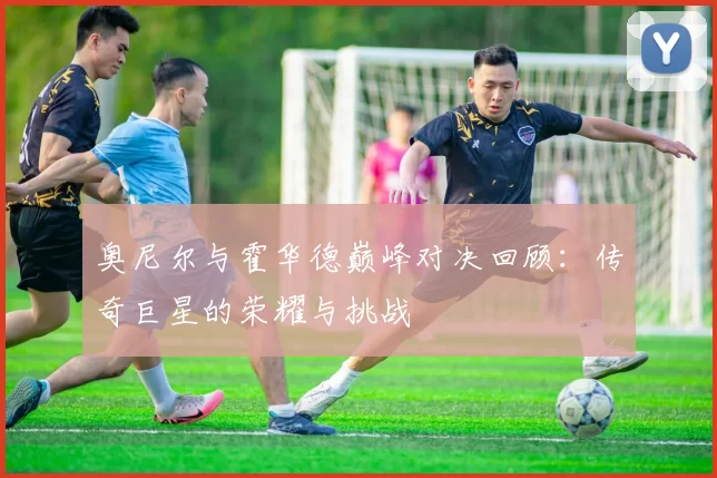 奥尼尔与霍华德巅峰对决回顾：传奇巨星的荣耀与挑战