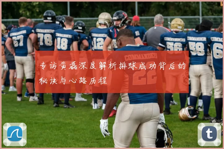 专访黄磊深度解析排球成功背后的秘诀与心路历程