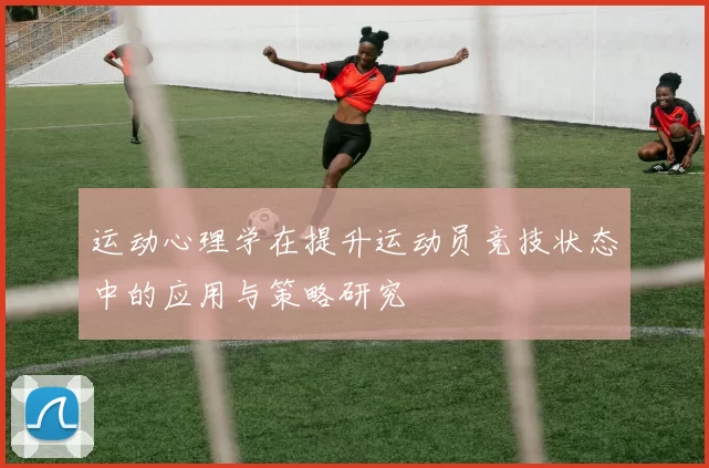 运动心理学在提升运动员竞技状态中的应用与策略研究
