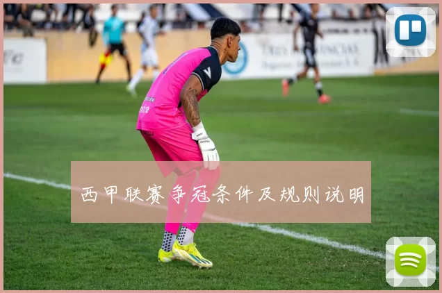 西甲联赛争冠条件及规则说明