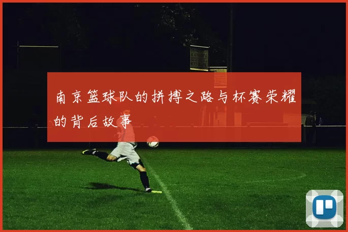 南京篮球队的拼搏之路与杯赛荣耀的背后故事