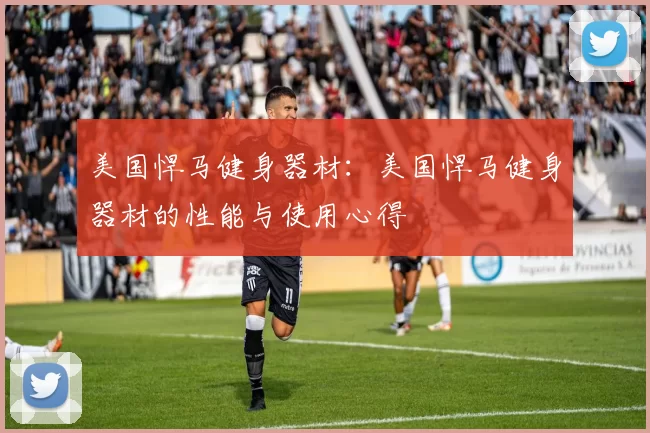 美国悍马健身器材：美国悍马健身器材的性能与使用心得