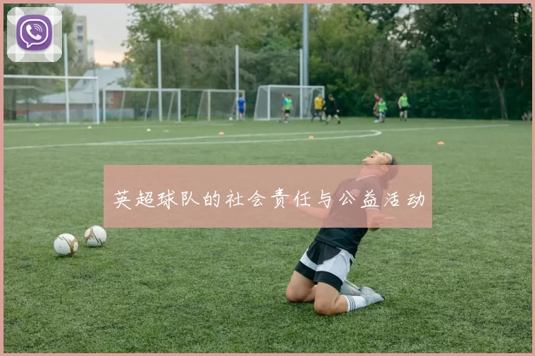 英超球队的社会责任与公益活动