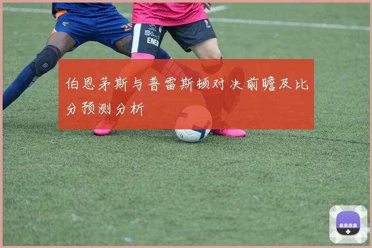 伯恩茅斯与普雷斯顿对决前瞻及比分预测分析